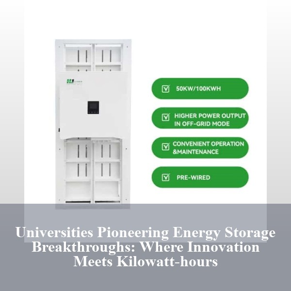 Universities Pioneering Energy Storage Breakthroughs: Where Innovation Meets Kilowatt-hours